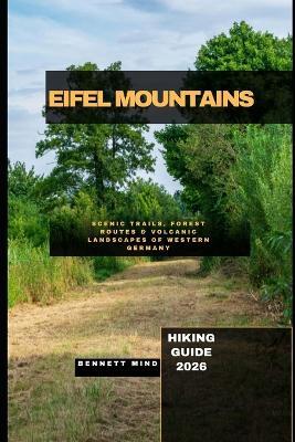 Eifel Mountains Hiking Guide 2026: Scenic Trails, Forest Routes & Volcanic Landscapes of Western Germany - Bennett Mind - cover