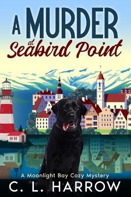 A Murder At Seabird Point: A Moonlight Bay Cozy Mystery - C L Harrow - cover