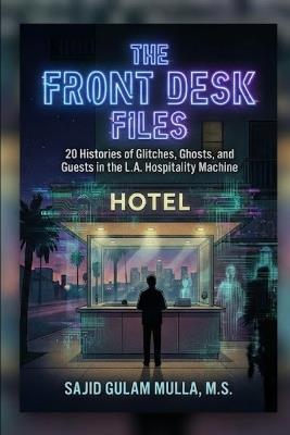 Front Desk Files: 20 Histories of Glitches, Ghosts, and Guests in the L.A. Hospitality Machine - Sajid Mulla - cover