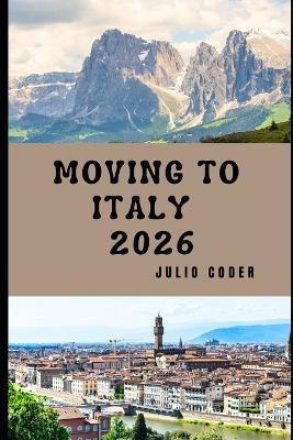 Moving to Italy 2026: Living Well, Settling Smart, and Embracing Everyday Italian Life in 2026 - Julio Coder - cover