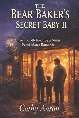 The Bear Baker's Secret Baby II: A Cozy Small-Town Bear Shifter Fated Mates Romance - Cathy Aaron - cover