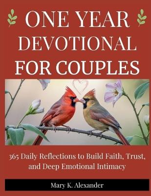 One Year Devotional for Couples: 365 Daily Reflections to Build Faith, Trust, and Deep Emotional Intimacy - Mary K Alexander - cover