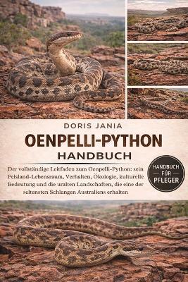 Oenpelli-Python-Handbuch: Der vollständige Leitfaden zum Oenpelli-Python: sein Felsland-Lebensraum, Verhalten, Ökologie, kulturelle Bedeutung und die uralten Landschaften, die eine der seltensten Schlangen Australiens erhalten - Doris Jania - cover