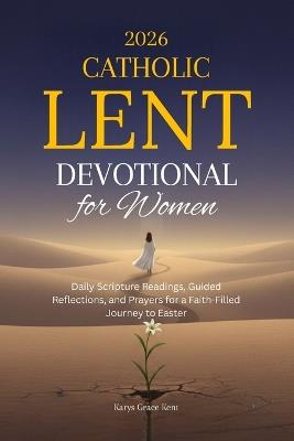 2026 Catholic Lent Devotional for Women: Daily Scripture Readings, Guided Reflections, and Prayers for a Faith-Filled Journey to Easter - Karys Grace Kent - cover