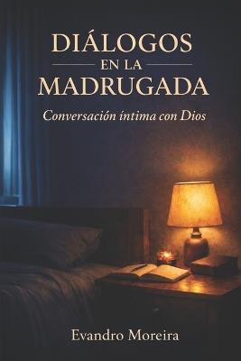 Diálogos de Madrugada Con Dios: Un viaje íntimo de 60 días de oración y transformación - Evandro Moreira - cover