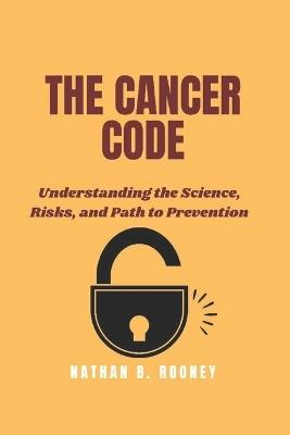 The Cancer Code: Understanding the Science, Risks, and Path to Prevention - Nathan B Rooney - cover