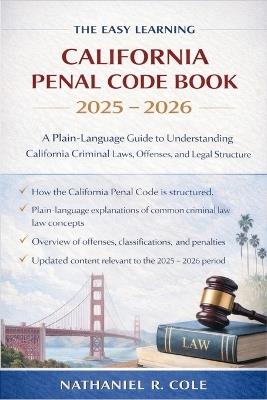 The Easy Learning California Penal Code Book 2025 - 2026: A Plain-Language Guide to Understanding California Criminal Laws, Offenses, and Legal Structure - Nathaniel R Cole - cover