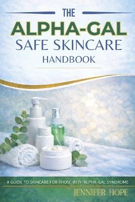 The Alpha-Gal Safe Handbook: A Guide to Skincare for Those with Alpha-Gal Syndrome - Jennifer Hope - cover