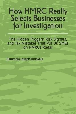 How HMRC Really Selects Businesses for Investigation: The Hidden Triggers, Risk Signals, and Tax Mistakes That Put UK SMEs on HMRC's Radar - Daramola Joseph Omoyele - cover