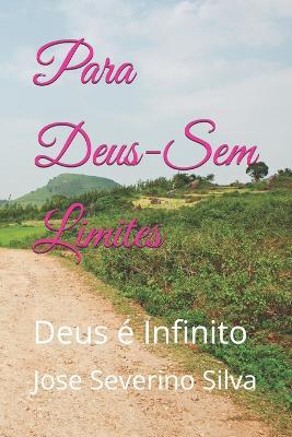Para Deus-Sem Limites: Deus é Infinito - Jose Severino Silva - cover