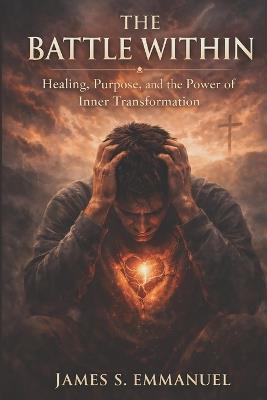 The Battle Within: Healing, Purpose, and the Power of Inner Transformation - James Emmanuel - cover