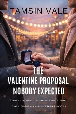 The Valentine Proposal Nobody Expected: A Small-Town Enemies-to-Lovers MM Romantic Comedy - Tamsin Vale - cover