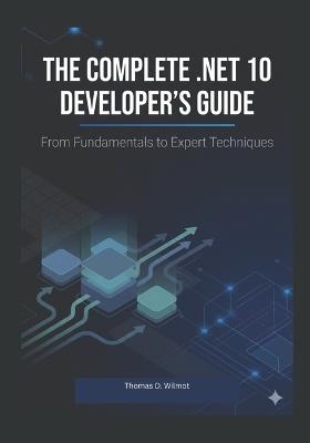 The Complete .Net10, Developers Guide: From Fundamental To Expert Techniques - Thomas D Wilmot - cover