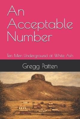 An Acceptable Number: Ten Men Underground at White Ash - Gregg Patten - cover