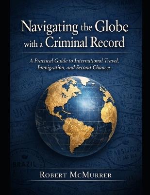Navigating the Globe with a Criminal Record - Robert McMurrer - cover