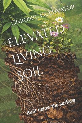 Elevated Living Soil: Built below the surface - Chronic Cultivator - cover