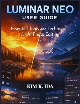 Luminar Neo User Guide: Essential Tools and Techniques for AI Photo Editing - Kim K Ida - cover