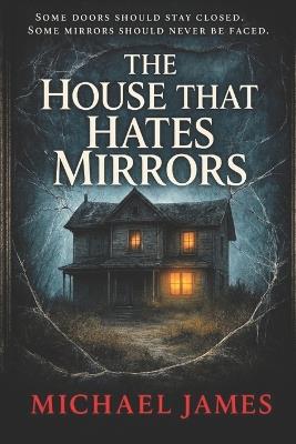 The House That Hates Mirrors - Michael James - cover