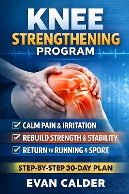 Knee Strengthening Program: Step-by-Step 30-Day Plan - Evan Calder - cover