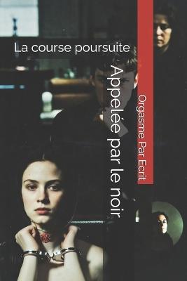 Appelée par le noir: La course poursuite - Orgasme Par Ecrit - cover