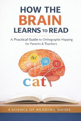 How the Brain Learns to Read: A Practical Guide to Orthographic Mapping for Parents and Teachers - Yes Jill - cover