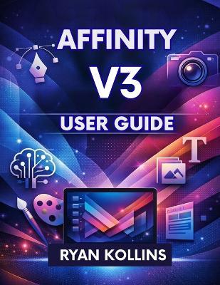 Affinity V3 User Guide: The Complete Beginner-to-Pro Manual - Ryan Kollins - cover