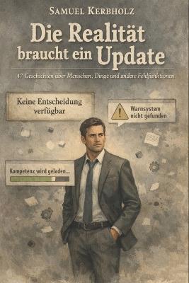 Die Realität braucht ein Update: 47 Geschichten über Menschen, Dinge und andere Fehlfunktionen - Samuel Kerbholz - cover