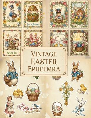Vintage Easter Ephemera: Nostalgic Victorian Holiday Illustrations For Creative Junk Journals And Scrapbooking - Aven Crossley - cover