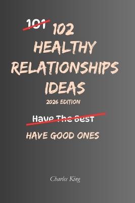 102 Healthy Relationship Ideas: No Drama. No Games. Just Practical Ways to Build Stronger, Calmer Relationships - Charles King - cover