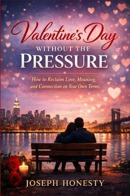 Valentine's Day Without the Pressure: How to Reclaim Love, Meaning, and Connection on Your Own Terms - Joseph Honesty - cover