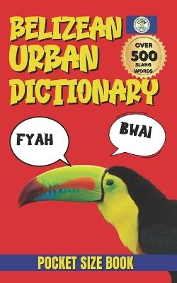 Belizean Urban Dictionary: The Complete Guide to Belizean Urban Language, Humor, and Culture - Slang Yes - cover