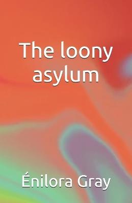 The loony asylum - Énilora Gray - cover