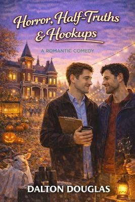 Horror, Half-Truths & Hookups: A Romantic Comedy - Dalton Douglas - cover