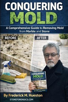 Conquering Mold: A Comprehensive Guide to Removing Mold from Marble and Stone - Frederick M Hueston - cover