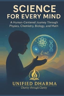 Science for Every Mind: A Human-Centered Journey Through Physics, Chemistry, Biology, and Math - Unified Dharma - cover