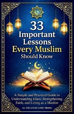 33 Important Lessons Every Muslim Should Know: A Clear and Practical Guide to Understanding Islam, Strengthening Faith, and Living as a Muslim - Al-Imaan Islamic Press - cover