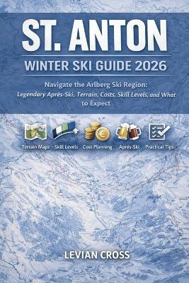 St. Anton Winter Ski Guide 2026: Navigate the Arlberg Ski Region: Legendary Après-Ski, Terrain, Costs, Skill Levels, and What to Expect - Levian Cross - cover