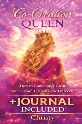 Co Creation Queen: How to Create your Dream Life with the Universe - Christy - cover