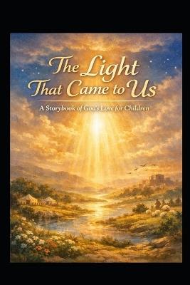 The Light That Came to Us: A Storybook of God's Love for Children - William Don Morgan - cover