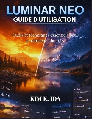 Guide d'Utilisation Luminar Neo: Outils et techniques essentiels pour le retouche photo IA - Kim K Ida - cover