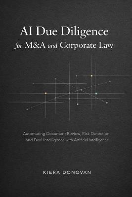 AI Due Diligence for M&A and Corporate Law: Automating Document Review, Risk Detection, and Deal Intelligence with AI - Kiera Donovan - cover