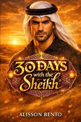 30 Days with the Sheikh: A Fake Marriage Royal Romance - Alisson Bento - cover