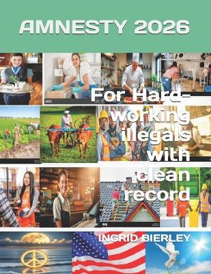 Amnesty 2026: For Hard-Working Illegals with Clean Record - Ingrid Bierley - cover