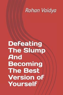 Defeating The Slump And Becoming The Best Version of Yourself - Rohan Vaidya - cover