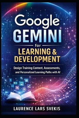 Google Gemini for Learning & Development: Design Training Content, Assessments, and Personalized Learning Paths with AI - Laurence Lars Svekis - cover