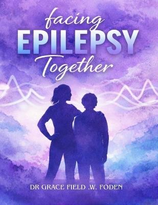 Facing Epilepsy Together - Grace Field W Foden - cover