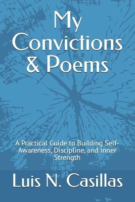 My Convictions & Poems: A Practical Guide to Building Self-Awareness, Discipline, and Inner Strength - Luis N Casillas - cover
