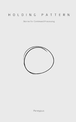 Holding Pattern: Stories for Continued Processing - Pennypus - cover