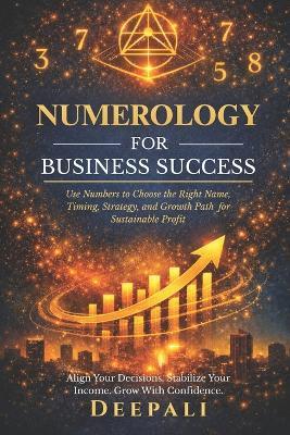 Numerology for Business Success: Use Numbers to Choose the Right Name, Timing, Strategy, and Growth Path for Sustainable Profit - Deepali - cover