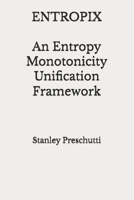Entropix: An Entropy Monotonicity Unification Framework - Stanley Preschutti - cover